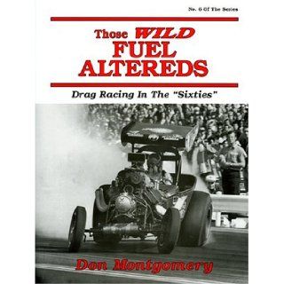 Those Wild Fuel Altereds: Drag Racing in the Sixties: Don Montgomery: 9780962645457: Books