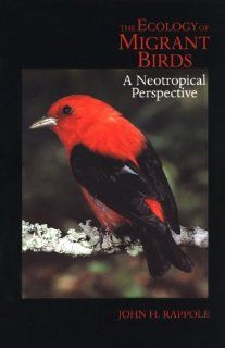 The Ecology of Migrant Birds A Neotropical Perspective John H Rappole Books