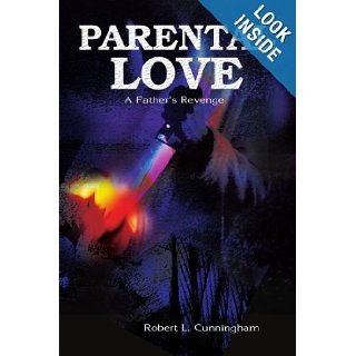 Parental Love: A Father's Revenge: Robert Cunningham: 9780595159017: Books