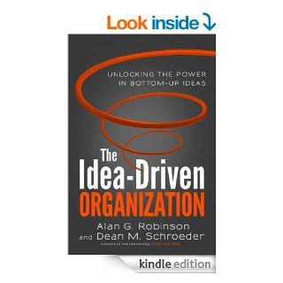 The Idea Driven Organization: Unlocking the Power in Bottom Up Ideas eBook: Alan G. Robinson, Dean M. Schroeder: Kindle Store