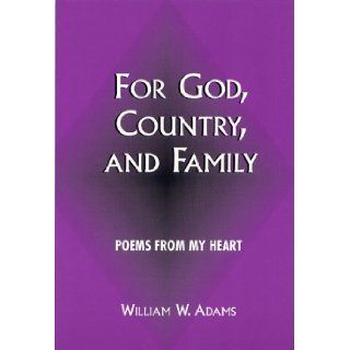 For God, Country, And Family: Poems From My Heart: William Wells Adams: 9780533149339: Books