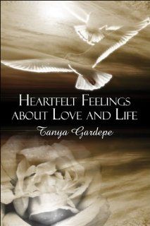 Heartfelt Feelings about Love and Life (9781413769609): Tanya Gardepe: Books