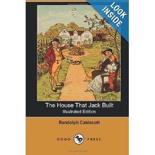 The House That Jack Built (Illustrated Edition) (Dodo Press): One Of A Series Of Classic Victorian Children's Books By The British Artist And Author.His Art Chiefly In Book Illustrations, : Randolph (Illustrator) Caldecott: 9781406512274: Books
