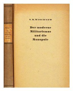 Der Moderne Militarismus Und Die Monopole: S. M. Wischnew: Books