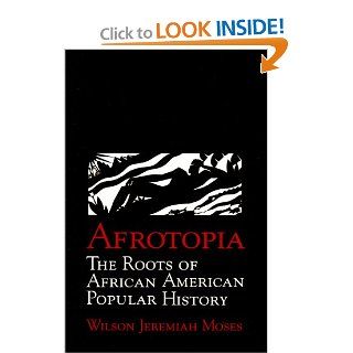 Afrotopia: The Roots of African American Popular History (Cambridge Studies in American Literature and Culture) (9780521479417): Wilson Jeremiah Moses: Books
