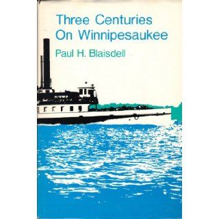 Three Centuries on Winnipesaukee: Paul H Blaisdell: Books