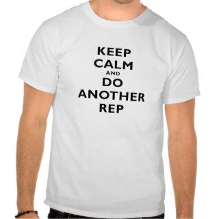 Keep Calm and Do Another Rep T Shirts