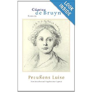 Preussens Luise: Vom Entstehen und Vergehen einer Legende (German Edition): Gunter De Bruyn: 9783886807185: Books