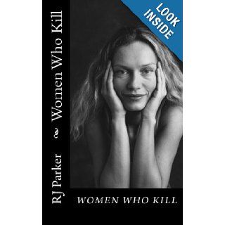 Women Who Kill: Serial Killers: RJ Parker: 9781480153585: Books