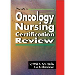 Mosby's Oncology Nursing Certification Review, 1e: Cynthia C. Chernecky PhD RN CNS AOCN FAAN, Sue Schlesselman RN MSN OCN: 9780323009607: Books