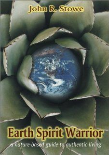 Earth Spirit Warrior: A nature based guide to authentic living: John R. Stowe: 9781899171347: Books