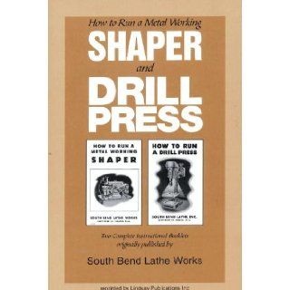 How to Run a Metal Working Shaper and Drill Press: South Bend Lathe Works: 9781559182133: Books