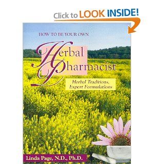 How to Be Your Own Herbal Pharmacist: Herbal Traditions, Expert Formulations: Linda Rector Page: 9781884334788: Books