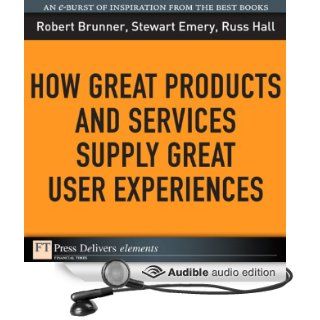 How Great Products and Services Supply Great User Experiences (Audible Audio Edition): Russ Hall, Robert Bruner, Stewart Emery, Victor Bevine: Books