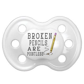 Broken Pencils Are Pointless Baby Pacifiers
