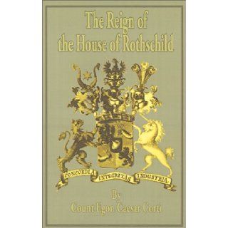 The Reign of the House of Rothschild: Egon Caesar Corti, Brian Lunn, Beatrix Lunn: 9780894990618: Books