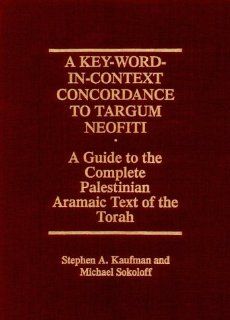 A Key Word in Context Concordance to Targum Neofiti A Guide to the Complete Palestinian Aramaic Text of the Torah (Publications of The Comprehensive Aramaic Lexicon Project) (9780801847073) Professor Stephen A. Kaufman, Professor Michael Sokoloff, Profes