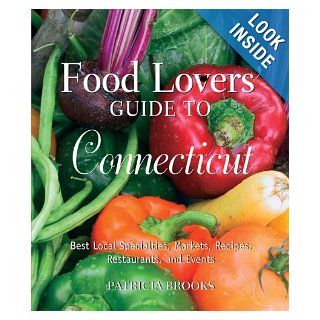 Food Lovers' Guide to Connecticut, 3rd: Best Local Specialties, Markets, Recipes, Restaurants, and Events (Food Lovers' Series): Patricia Brooks: Books