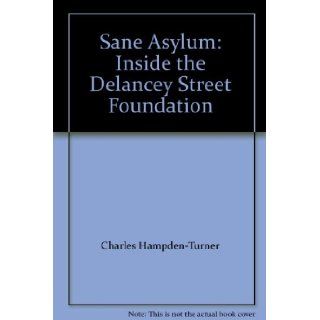 Sane Asylum: Inside the Delancey Street Foundation: Charles Hampden Turner: 9780688081829: Books