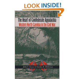 The Heart of Confederate Appalachia: Western North Carolina in the Civil War (Civil War America): John C. Inscoe, Gordon B. McKinney: 9780807855034: Books