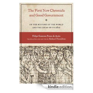 The First New Chronicle and Good Government: On the History of the World and the Incas up to 1615 (Joe R. and Teresa Lozano Long Series in Latin American and Latino Art and Culture) eBook: Felipe Guaman Poma de Ayala, Roland Hamilton: Kindle Store