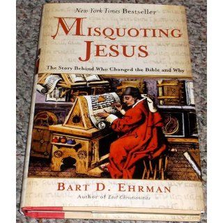 Misquoting Jesus The Story Behind Who Changed the Bible and Why Bart D. Ehrman 9780060738174 Books