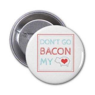 Don't Go Bacon My Heart Pin