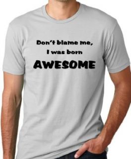 Don'T Blame Me I Was Born Awesome Funny T Shirt: Clothing