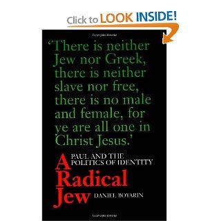 A Radical Jew: Paul and the Politics of Identity (Contraversions: Critical Studies in Jewish Literature, Culture, and Society) (9780520212145): Daniel Boyarin: Books