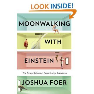 Moonwalking with Einstein The Art and Science of Remembering Everything eBook Joshua Foer Kindle Store