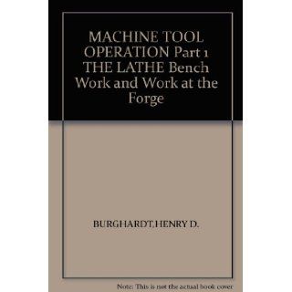 MACHINE TOOL OPERATION Part 1 THE LATHE Bench Work and Work at the Forge: Books