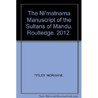 The Ni'matnama Manuscript of the Sultans of Mandu. Routledge. 2012.: NORAH M.. TITLEY: Books