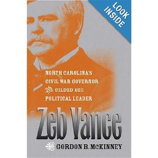 Zeb Vance: North Carolina's Civil War Governor and Gilded Age Political Leader: Gordon B. McKinney: 9780807828656: Books