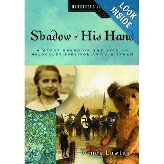Shadow of His Hand: A Story Based on the Life of Holocaust Survivor Anita Dittman (Daughters of the Faith Series): Wendy G Lawton: 9780802440747: Books