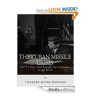 The Cuban Missile Crisis 13 Days that Brought the Cold War to the Brink eBook Charles River Editors Kindle Store