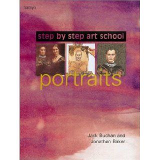 Step by Step Art School: Portraits: Jack Buchan, Jonathan Baker: 9780600604471: Books