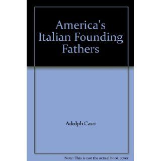 America's Italian Founding Fathers: Adolph Caso: 9780828316101: Books
