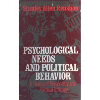 Psychological Needs and Political Behavior : A Theory of Personality and Political Efficacy: Stanley A. Renshon: 9780029263204: Books