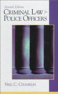 Criminal Law for Police Officers (7th Edition): Neil C. Chamelin: 0000130852333: Books