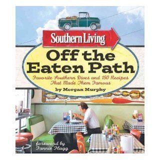 Southern Living Off the Eaten Path: Favorite Southern Dives and 150 Recipes that Made Them Famous (Southern Living (Paperback Oxmoor)): Morgan Murphy, Editors of Southern Living Magazine, Fannie Flagg: 9780848734459: Books