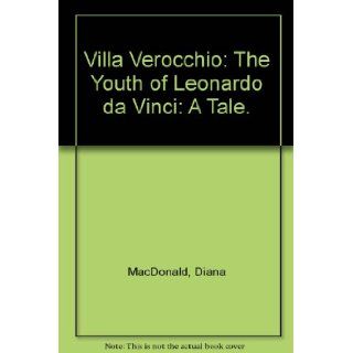Villa Verocchio: The Youth of Leonardo da Vinci: A Tale.: Diana MacDonald: Books
