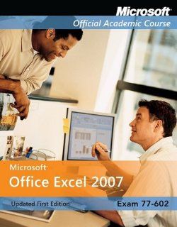 Exam 77 602: Microsoft Office Excel 2007: Microsoft Official Academic Course: 9780470423448: Books