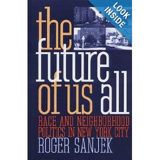 The Future of Us All: Race and Neighborhood Politics in New York City (The Anthropology of Contemporary Issues): Roger Sanjek: Books