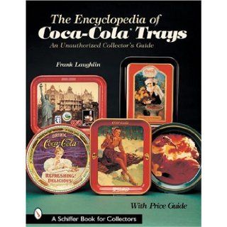 Encyclopedia of Coca Cola Trays an Unaut (Schiffer Book for Collectors): Frank Laughlin: 9780764313318: Books