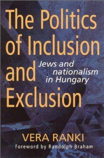 The Politics of Inclusion and Exclusion Jews and Nationalism in Hungary (9780841914025) Vera Ranki Books