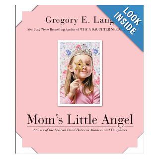 Mom's Little Angel: Stories of the Special Bond Between Mothers and Daughters: Gregory E. Lang: Books
