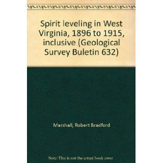 Spirit leveling in West Virginia, 1896 to 1915, inclusive (Geological Survey Buletin 632): Robert Bradford Marshall: Books