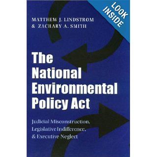 The National Environmental Policy ACT: Judicial Misconstruction, Legislative Indifference, and Executive Neglect (Environmental History): Matthew J. Lindstrom, Zachary A. Smith, Lynton K. Caldwell: 9781585441259: Books