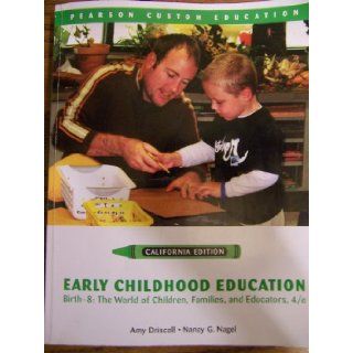 Early Childhood Education, Birth 8 The World of Children, Families, and Educators (2010) (CALIFORNIA EDITION Pearson Custom Education) Nancy G. Nagel Amy Driscoll 9780558598570 Books