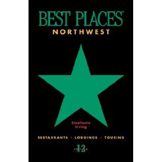 Northwest Best Places: Restaurants, Lodgings, and Touring in Oregon, Washington, and British Columbia (12th ed): Stephanie Irving: 9781570611117: Books
